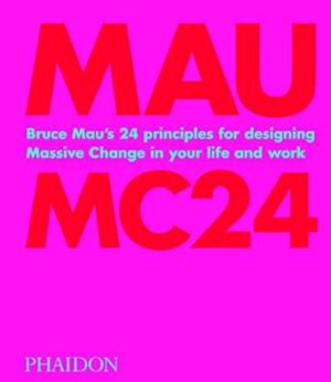 Bruce Mau: MC24: Bruce Mau’s 24 Principles for Designing Massive Change ...